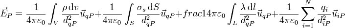 \vec{E}_P = \frac{1}{4\pi\varepsilon_0}\int_V \frac{\rho\,\mathrm{d}v}{d_{qP}^2}\vec{u}_{qP}+\frac{1}{4\pi\varepsilon_0}\int_S \frac{\sigma_s\,\mathrm{d}S}{d_{qP}^2}\vec{u}_{qP}+frac{1}{4\pi\varepsilon_0}\int_L \frac{\lambda\,\mathrm{d}l}{d_{qP}^2}\vec{u}_{qP}+\frac{1}{4\pi\varepsilon_0}\sum_{i=1}^N \frac{q_i}{d_{iP}^2}\vec{u}_{iP}