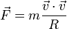 \vec{F} = m\frac{\vec{v}\cdot\vec{v}}{R}