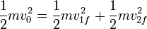 \frac{1}{2}mv_0^2 = \frac{1}{2}mv_{1f}^2+\frac{1}{2}mv_{2f}^2