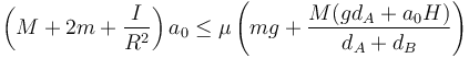 \left(M+2m+\frac{I}{R^2}\right)a_0 \leq \mu\left(mg+\frac{M(g d_A+a_0 H)}{d_A+d_B}\right)