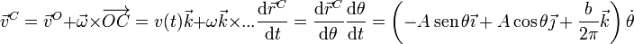 \vec{v}^C=\vec{v}^O+\vec{\omega}\times\overrightarrow{OC}=v(t)\vec{k}+\omega\vec{k}\times...
\frac{\mathrm{d}\vec{r}^C}{\mathrm{d}t}=\frac{\mathrm{d}\vec{r}^C}{\mathrm{d}\theta}\frac{\mathrm{d}\theta}{\mathrm{d}t}=
\left(-A\,\mathrm{sen}\,\theta\vec{\imath}+A\cos\theta\vec{\jmath}+\frac{b}{2\pi}\vec{k}\right)\dot{\theta}