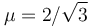 \mu=2/\sqrt{3} 