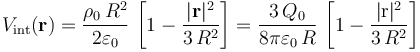 V_\mathrm{int}(\mathbf{r})=\frac{\rho_0\!\ R^2}{2\varepsilon_0}\!\ \left[1-\frac{|\mathbf{r}|^2}{3\!\ R^2}\right]=\frac{3\!\ Q_0}{8\pi\varepsilon_0\!\ R}\!\ \left[1-\frac{|\mathrm{r}|^2}{3\!\ R^2}\right]