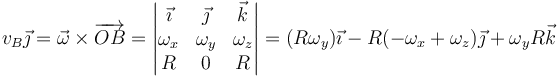 v_B\vec{\jmath}=\vec{\omega}\times\overrightarrow{OB}=\left|\begin{matrix}\vec{\imath} & \vec{\jmath} & \vec{k} \\ \omega_x & \omega_y & \omega_z\\ R & 0 & R \end{matrix}\right| = (R\omega_y)\vec{\imath}-R(-\omega_x+\omega_z)\vec{\jmath}+\omega_yR\vec{k}