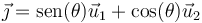 \vec{\jmath}=\mathrm{sen}(\theta)\vec{u}_1+\mathrm{cos}(\theta)\vec{u}_2