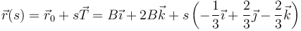 \vec{r}(s) = \vec{r}_0 + s \vec{T} = B\vec{\imath}+2B\vec{k}+s\left(-\frac{1}{3}\vec{\imath}+\frac{2}{3}\vec{\jmath}-\frac{2}{3}\vec{k}\right)