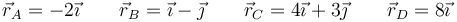 \vec{r}_A=-2\vec{\imath} \qquad
\vec{r}_B=\vec{\imath}-\vec{\jmath} \qquad
\vec{r}_C=4\vec{\imath}+3\vec{\jmath} \qquad
\vec{r}_D=8\vec{\imath}
