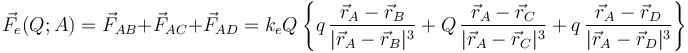\vec{F}_e(Q;A)=\vec{F}_{AB}+\vec{F}_{AC}+\vec{F}_{AD}=k_e Q \!\ \left\{q\!\ \frac{\vec{r}_A-\vec{r}_B}{|\vec{r}_A-\vec{r}_B|^3}+ Q\!\ \frac{\vec{r}_A-\vec{r}_C}{|\vec{r}_A-\vec{r}_C|^3}+q\!\ \frac{\vec{r}_A-\vec{r}_D}{|\vec{r}_A-\vec{r}_D|^3}\right\}  