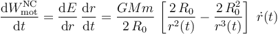 \frac{\mathrm{d}W_\mathrm{mot}^\mathrm{NC}}{\mathrm{d}t}=\frac{\mathrm{d}E}{\mathrm{d}r}\!\ \frac{\mathrm{d}r}{\mathrm{d}t}=\frac{GMm}{2\!\ R_0}\!\ \left[\frac{2\!\ R_0}{r^2(t)}- \frac{2\!\ R_0^2}{r^3(t)}\right]\  \dot{r}(t)\!\ 