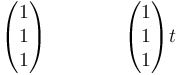 \begin{pmatrix}1\\1\\1\end{pmatrix}\qquad\qquad \begin{pmatrix}1\\1\\1\end{pmatrix}t