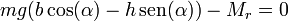 mg(b\cos(\alpha)-h\,\mathrm{sen}(\alpha)) - M_r  = 0