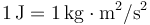 1\,\mathrm{J}=1\,\mathrm{kg}\cdot\mathrm{m}^2/\mathrm{s}^2\,