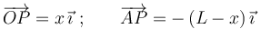 
\overrightarrow{OP}=x\,\vec{\imath}\,\,;\,\,\,\,\,\,\,\,\,\,\,\overrightarrow{AP}=-\,(L-x)\,\vec{\imath}
