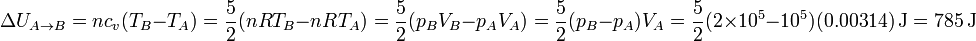 \Delta U_{A\to B} = nc_v(T_B-T_A)= \frac{5}{2}(nRT_B-nRT_A)=\frac{5}{2}(p_BV_B-p_AV_A) = \frac{5}{2}(p_B-p_A)V_A = \frac{5}{2}(2\times 10^5- 10^5)(0.00314)\,\mathrm{J}=785\,\mathrm{J}