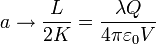 a\to \frac{L}{2K} = \frac{\lambda Q}{4\pi\varepsilon_0 V}