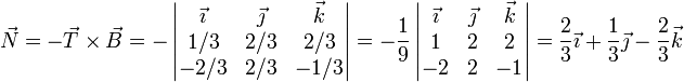 \vec{N} = -\vec{T}\times\vec{B} = -\left|\begin{matrix}\vec{\imath} & \vec{\jmath} & \vec{k} \\ 1/3 & 2/3 & 2/3 \\ -2/3 & 2/3 & -1/3\end{matrix}\right|=-\frac{1}{9}\left|\begin{matrix}\vec{\imath} & \vec{\jmath} & \vec{k} \\ 1 & 2 & 2 \\ -2 & 2 & -1\end{matrix}\right| = \frac{2}{3}\vec{\imath}+\frac{1}{3}\vec{\jmath}-\frac{2}{3}\vec{k}