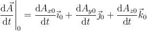 \left.\frac{\mathrm{d}\vec{A}}{\mathrm{d}t}\right|_0=\frac{\mathrm{d}A_{x0}}{\mathrm{d}t}\vec{\imath}_0+\frac{\mathrm{d}A_{y0}}{\mathrm{d}t}\vec{\jmath}_0+\frac{\mathrm{d}A_{z0}}{\mathrm{d}t}\vec{k}_0