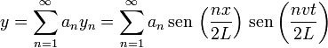 y = \sum_{n=1}^\infty a_n y_n = \sum_{n=1}^\infty a_n\,\mathrm{sen}\,\left(\frac{nx}{2L}\right)\,\mathrm{sen}\left(\frac{nvt}{2L}\right)