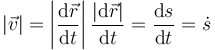 \left|\vec{v}\right|= \left|\frac{\mathrm{d}\vec{r}}{\mathrm{d}t}\right|  \frac{\left|\mathrm{d}\vec{r}\right|}{\mathrm{d}t}=\frac{\mathrm{d}s}{\mathrm{d}t}=\dot{s}