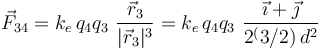 \vec{F}_{34}= k_e\!\ q_4q_3\ \frac{\vec{r}_3}{|\vec{r}_3|^3}= k_e\!\ q_4q_3\ \frac{\vec{\imath}+\vec{\jmath}}{2^(3/2)\!\ d^2}