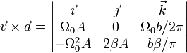 \vec{v}\times\vec{a}=\left|\begin{matrix}\vec{\imath} & \vec{\jmath} & \vec{k} \\ \Omega_0A & 0 & \Omega_0b/2\pi \\-\Omega_0^2A &2\beta A & b\beta/\pi\end{matrix}\right|