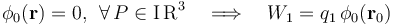 \phi_0(\mathbf{r})=0\mathrm{,}\,\;\,\forall\,P\in\mathrm{I}\!\ \mathrm{R}^3\quad\Longrightarrow\quad W_1=q_1\!\ \phi_0(\mathbf{r}_0)