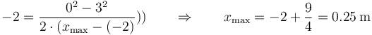 -2 = \frac{0^2-3^2}{2\cdot (x_\mathrm{max}-(-2)}))\qquad\Rightarrow\qquad x_\mathrm{max} = -2+\frac{9}{4}=0.25\,\mathrm{m}