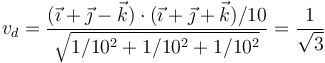 v_d=\frac{(\vec{\imath}+\vec{\jmath}-\vec{k})\cdot(\vec{\imath}+\vec{\jmath}+\vec{k})/10}{\sqrt{1/10^2+1/10^2+1/10^2}}=\frac{1}{\sqrt{3}}