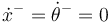 \dot{x}^- = \dot{\theta}^-=0