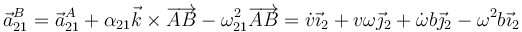 \vec{a}^B_{21}=\vec{a}^A_{21}+\alpha_{21}\vec{k}\times\overrightarrow{AB}-\omega_{21}^2\overrightarrow{AB}=
\dot{v}\vec{\imath}_2+v\omega\vec{\jmath}_2+\dot{\omega}b\vec{\jmath}_2-\omega^2b\vec{\imath}_2