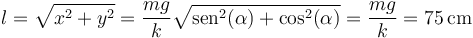 l= \sqrt{x^2+y^2}=\frac{mg}{k}\sqrt{\mathrm{sen}^2(\alpha)+\cos^2(\alpha)}=\frac{mg}{k}=75\,\mathrm{cm}