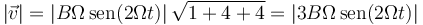 |\vec{v}|=\left|B\Omega\,\mathrm{sen}(2\Omega t)\right|\sqrt{1+4+4}= \left|3B\Omega\,\mathrm{sen}(2\Omega t)\right|