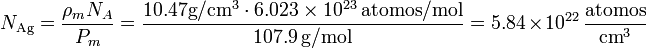 
N_\mathrm{Ag}=\frac{\rho_m N_A}{P_m} = \frac{10.47 \mathrm{g}/\mathrm{cm}^3\cdot 6.023\times 10^{23}\,\mathrm{atomos}/\mathrm{mol}}{107.9\,\mathrm{g}/\mathrm{mol}} = 5.84\times 10^{22}\,\frac{\mathrm{atomos}}{\mathrm{cm}^3}