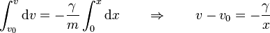 \int_{v_0}^v \mathrm{d}v=-\frac{\gamma}{m}\int_0^x \mathrm{d}x\qquad\Rightarrow\qquad v - v_0 = -\frac{\gamma}{x}