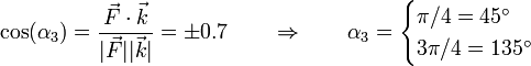 \cos(\alpha_3) = \frac{\vec{F}\cdot\vec{k}}{|\vec{F}||\vec{k}|} = \pm 0.7\qquad \Rightarrow\qquad \alpha_3 = \begin{cases}\pi/4 =45^\circ & \\ 3\pi/4 = 135^\circ & \end{cases}