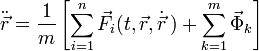 \displaystyle\ddot{\vec{r}}=\frac{1}{m}\left[\sum_{i=1}^n\vec{F}_i(t,\vec{r},\dot{\vec{r}}\,)+
\sum_{k=1}^m\vec{\Phi}_k\right]