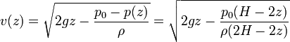 v(z) = \sqrt{2 g z -\frac{p_0-p(z)}{\rho}} = \sqrt{2gz-\frac{p_0(H-2z)}{\rho(2H-2z)}}