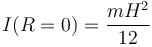 I(R=0) = \frac{mH^2}{12}