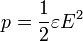 p=\frac{1}{2}\varepsilon E^2