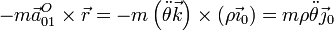 -m\vec{a}^O_{01}\times\vec{r}=-m\left(\ddot{\theta}\vec{k}\right)\times(\rho \vec{\imath}_0)=m\rho\ddot{\theta}\vec{\jmath}_0