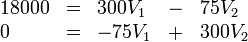 \begin{array}{lclcl}
18000 & = & 300V_1 & - & 75V_2\\
0 & = & -75V_1 & + & 300V_2
\end{array}