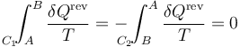 \int_{A\!\!\!\!\!\!\!\!\!\!\!\!\!\!\!C_1}^B\frac{\delta Q^\mathrm{rev}}{T}=-\int_{B\!\!\!\!\!\!\!\!\!\!\!\!\!\!\!\!C_2}^A\frac{\delta Q^\mathrm{rev}}{T}=0