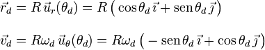 \begin{array}{l}\vec{r}_d=R\!\ \vec{u}_r(\theta_d)=R\!\ \big(\cos\theta_d\!\ \vec{\imath}+\mathrm{sen}\!\ \theta_d\!\ \vec{\jmath}\!\ \big)\\ \\
\vec{v}_d=R\omega_d\!\ \vec{u}_\theta(\theta_d)=R\omega_d\!\ \big(-\mathrm{sen}\!\ \theta_d\!\ \vec{\imath}+ \cos\theta_d\!\ \vec{\jmath}\!\ \big)\end{array}
