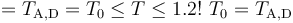 =T_\mathrm{A,D}=T_0\leq T \leq 1.2!\ T_0= T_\mathrm{A,D}