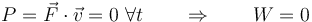 P = \vec{F}\cdot\vec{v}=0\ \forall t\qquad\Rightarrow\qquad W = 0