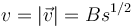 
v = |\vec{v}| = B s^{1/2}
