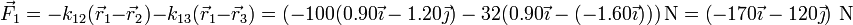 \vec{F}_1 =-k_{12}(\vec{r}_1-\vec{r}_2)-k_{13}(\vec{r}_1-\vec{r}_3)=\left(-100(0.90\vec{\imath}-1.20\vec{\jmath})-32(0.90\vec{\imath}-(-1.60\vec{\imath}))\right)\mathrm{N} = \left(-170\vec{\imath}-120\vec{\jmath}\right)\,\mathrm{N}