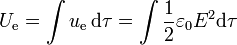 U_\mathrm{e}=\int u_\mathrm{e}\,\mathrm{d}\tau = \int \frac{1}{2}\varepsilon_0 E^2\mathrm{d}\tau