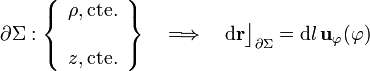 \partial\Sigma:\left\{\begin{array}{l}\rho, \mathrm{cte.}\\
\\ z, \mathrm{cte.}\end{array}\right\}\quad\Longrightarrow\quad\mathrm{d}\mathbf{r}\big\rfloor_{\partial\Sigma}=\mathrm{d}l\!\ \mathbf{u}_\varphi(\varphi)