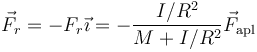 \vec{F}_r=-F_r\vec{\imath}=-\frac{I/R^2}{M+I/R^2}\vec{F}_\mathrm{apl}